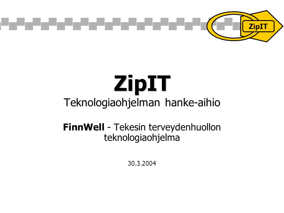 ZipIT ZipIT Teknologiaohjelman hanke-aihio FinnWell - Tekesin terveydenhuollon teknologiaohjelma ZipIT