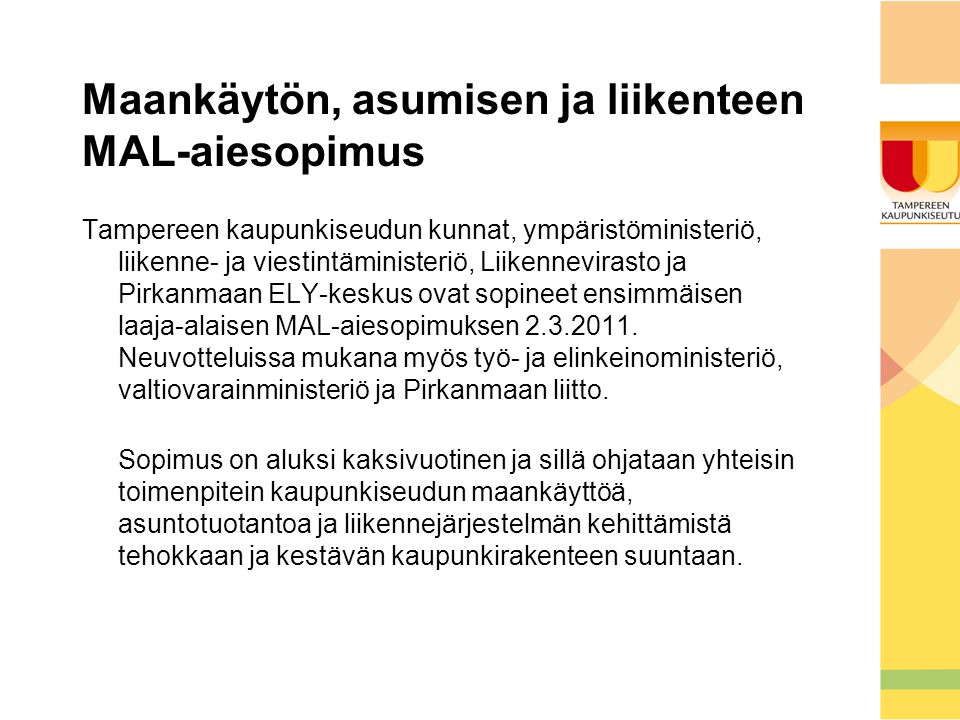 Maankäytön, asumisen ja liikenteen MAL-aiesopimus Tampereen kaupunkiseudun kunnat, ympäristöministeriö, liikenne- ja viestintäministeriö, Liikennevirasto ja Pirkanmaan ELY-keskus ovat sopineet ensimmäisen laaja-alaisen MAL-aiesopimuksen
