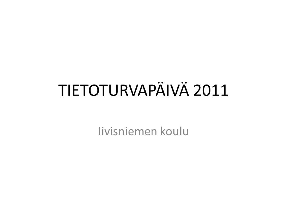 TIETOTURVAPÄIVÄ 2011 Iivisniemen koulu