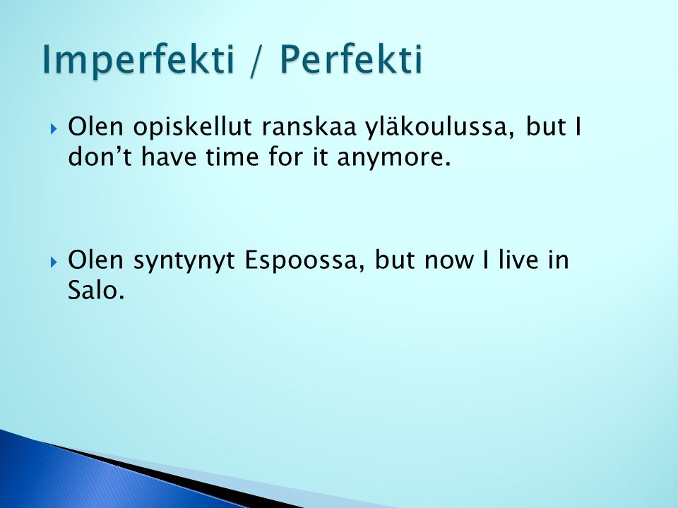  Olen opiskellut ranskaa yläkoulussa, but I don’t have time for it anymore.