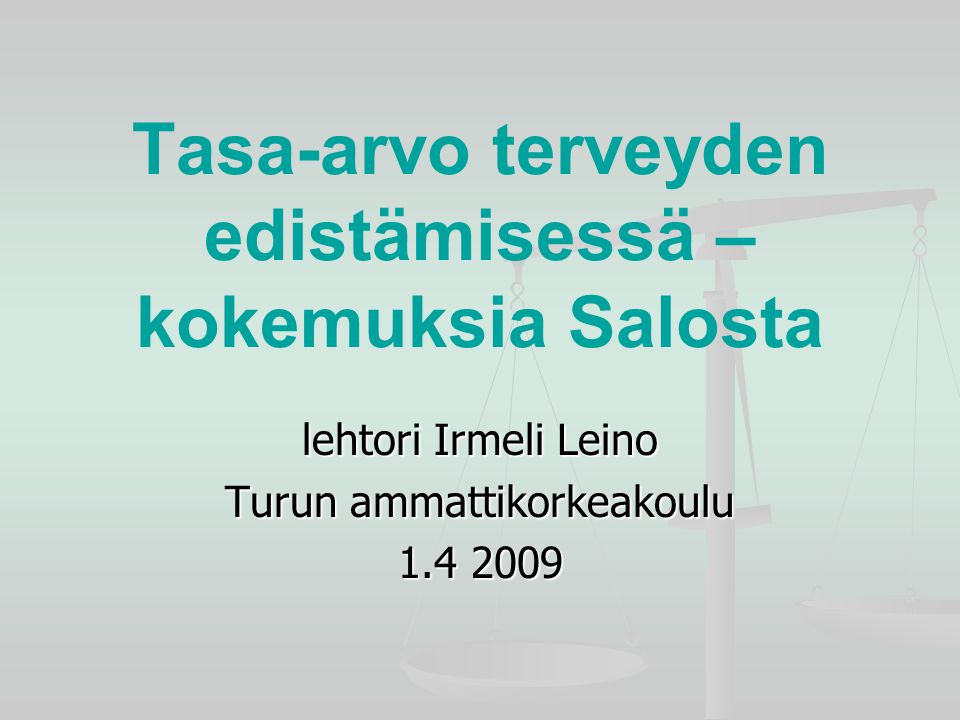 Tasa-arvo terveyden edistämisessä – kokemuksia Salosta lehtori Irmeli Leino Turun ammattikorkeakoulu