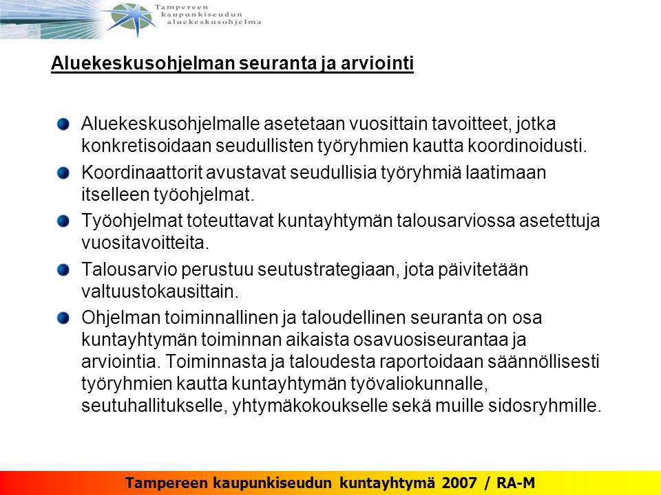 Tampereen kaupunkiseudun kuntayhtymä 2007 / RA-M Aluekeskusohjelman seuranta ja arviointi Aluekeskusohjelmalle asetetaan vuosittain tavoitteet, jotka konkretisoidaan seudullisten työryhmien kautta koordinoidusti.