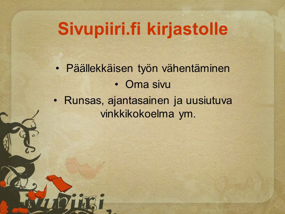 Sivupiiri.fi kirjastolle •Päällekkäisen työn vähentäminen •Oma sivu •Runsas, ajantasainen ja uusiutuva vinkkikokoelma ym.