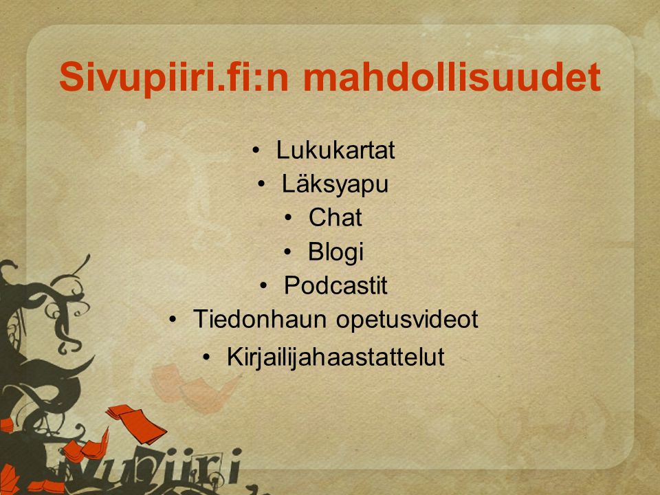 Sivupiiri.fi:n mahdollisuudet •Lukukartat •Läksyapu •Chat •Blogi •Podcastit •Tiedonhaun opetusvideot •Kirjailijahaastattelut