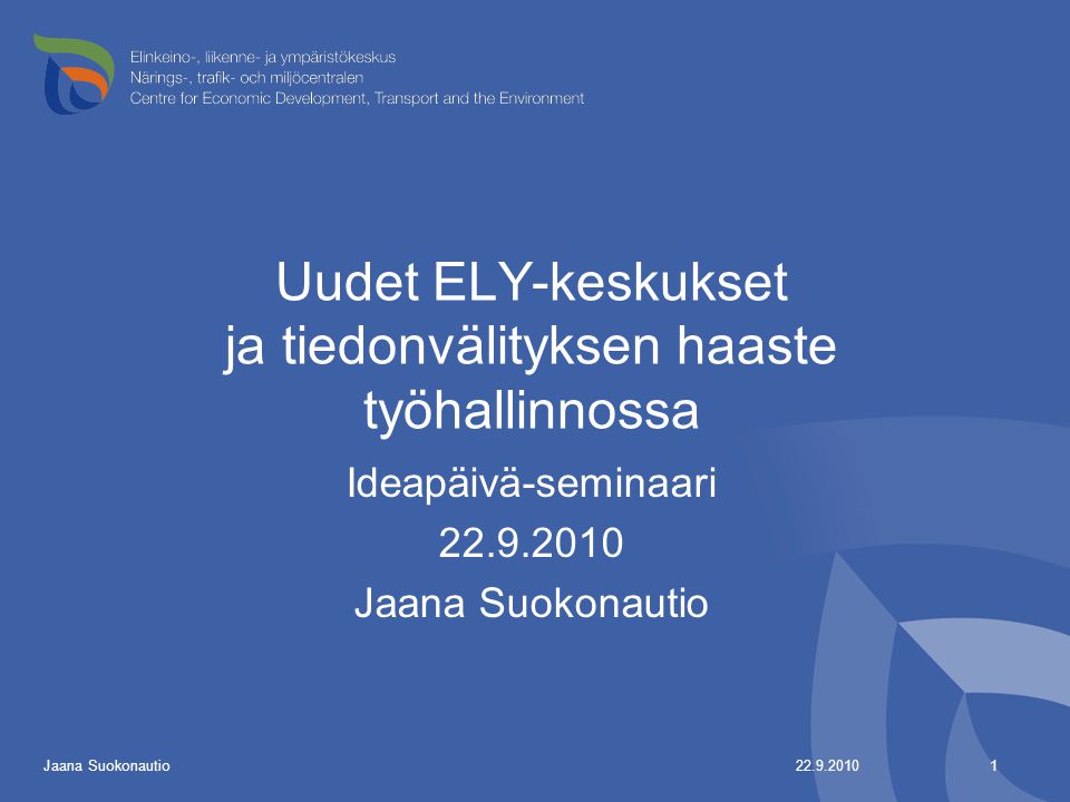 Uudet ELY-keskukset ja tiedonvälityksen haaste työhallinnossa Ideapäivä-seminaari Jaana Suokonautio Jaana Suokonautio
