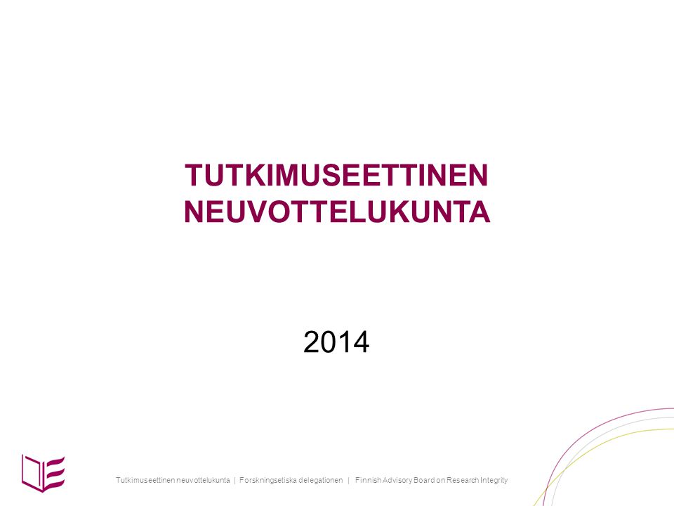 Tutkimuseettinen neuvottelukunta | Forskningsetiska delegationen | Finnish Advisory Board on Research Integrity TUTKIMUSEETTINEN NEUVOTTELUKUNTA 2014