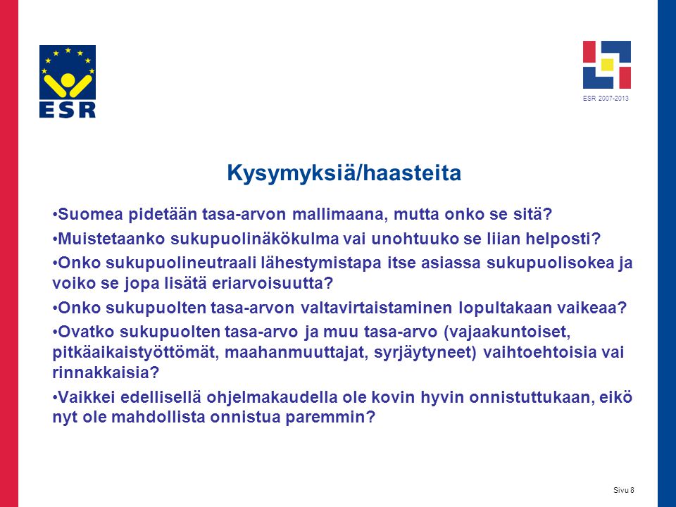 ESR Sivu 8 Kysymyksiä/haasteita •Suomea pidetään tasa-arvon mallimaana, mutta onko se sitä.
