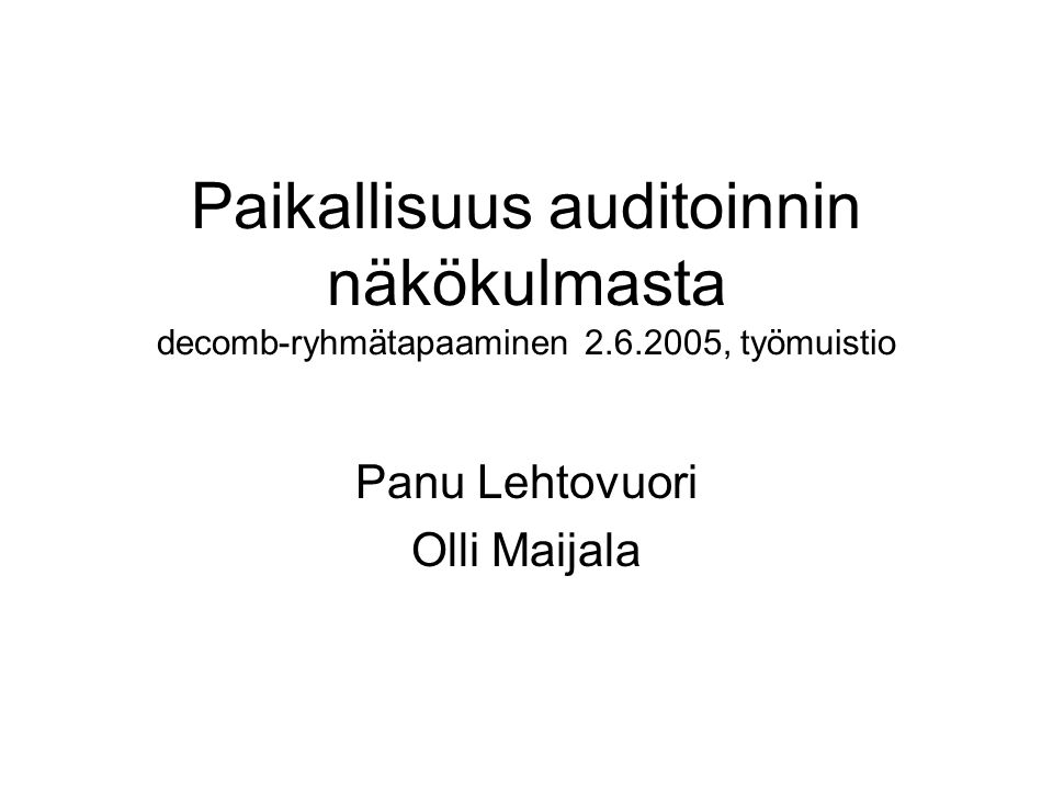 Paikallisuus auditoinnin näkökulmasta decomb-ryhmätapaaminen , työmuistio Panu Lehtovuori Olli Maijala