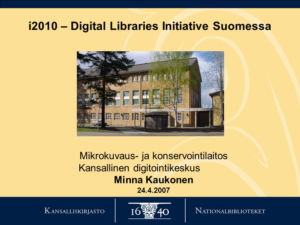 i2010 – Digital Libraries Initiative Suomessa Mikrokuvaus- ja konservointilaitos Kansallinen digitointikeskus Minna Kaukonen