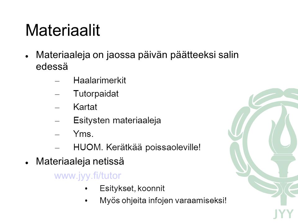 Materiaalit  Materiaaleja on jaossa päivän päätteeksi salin edessä – Haalarimerkit – Tutorpaidat – Kartat – Esitysten materiaaleja – Yms.