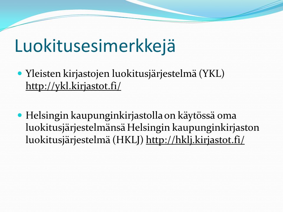 Luokitusesimerkkejä  Yleisten kirjastojen luokitusjärjestelmä (YKL)    Helsingin kaupunginkirjastolla on käytössä oma luokitusjärjestelmänsä Helsingin kaupunginkirjaston luokitusjärjestelmä (HKLJ)