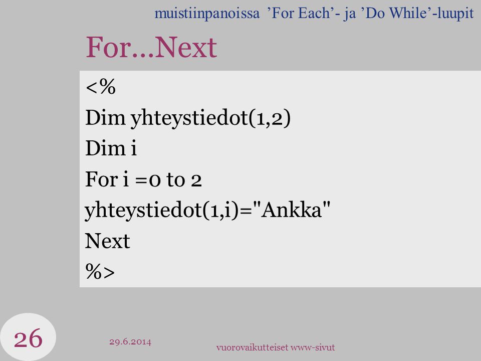 vuorovaikutteiset www-sivut For...Next <% Dim yhteystiedot(1,2) Dim i For i =0 to 2 yhteystiedot(1,i)= Ankka Next %> muistiinpanoissa ’For Each’- ja ’Do While’-luupit