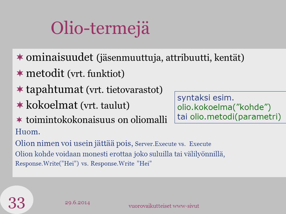vuorovaikutteiset www-sivut Olio-termejä  ominaisuudet (jäsenmuuttuja, attribuutti, kentät)  metodit (vrt.