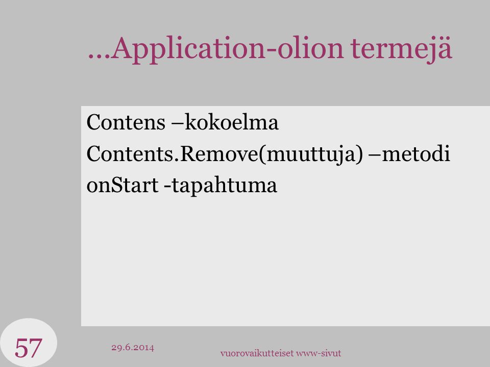 vuorovaikutteiset www-sivut...Application-olion termejä Contens –kokoelma Contents.Remove(muuttuja) –metodi onStart -tapahtuma