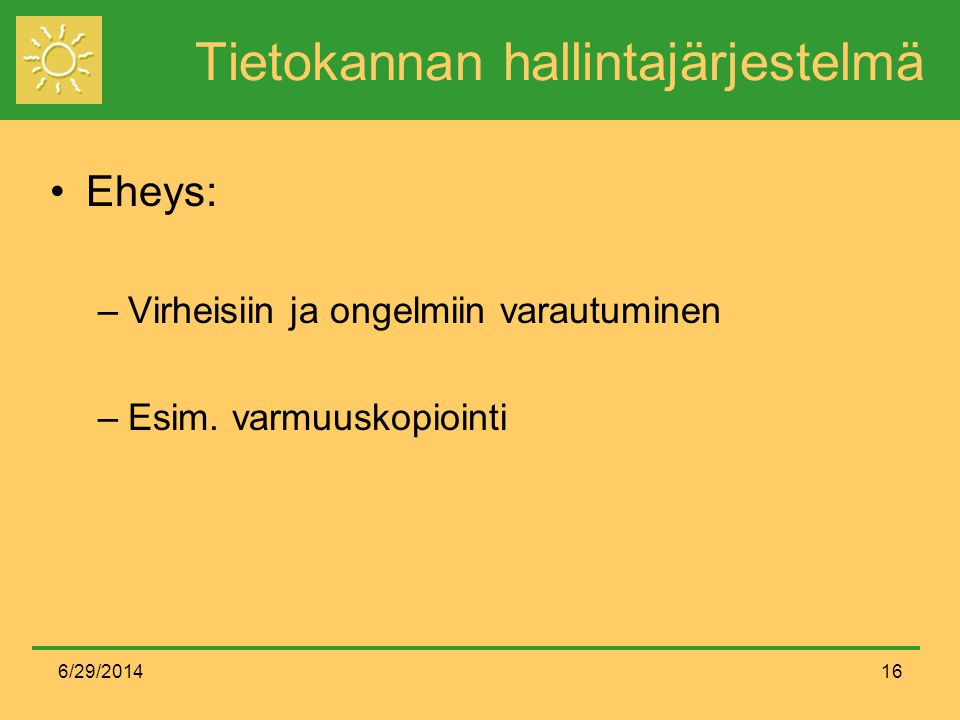 6/29/ Tietokannan hallintajärjestelmä •Eheys: –Virheisiin ja ongelmiin varautuminen –Esim.