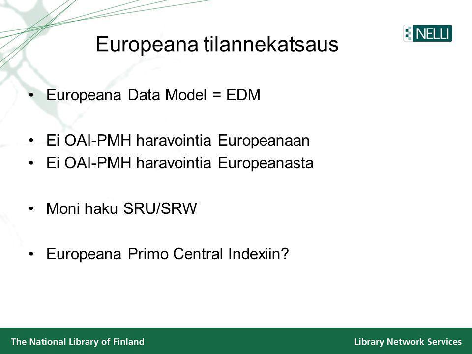 Europeana tilannekatsaus •Europeana Data Model = EDM •Ei OAI-PMH haravointia Europeanaan •Ei OAI-PMH haravointia Europeanasta •Moni haku SRU/SRW •Europeana Primo Central Indexiin