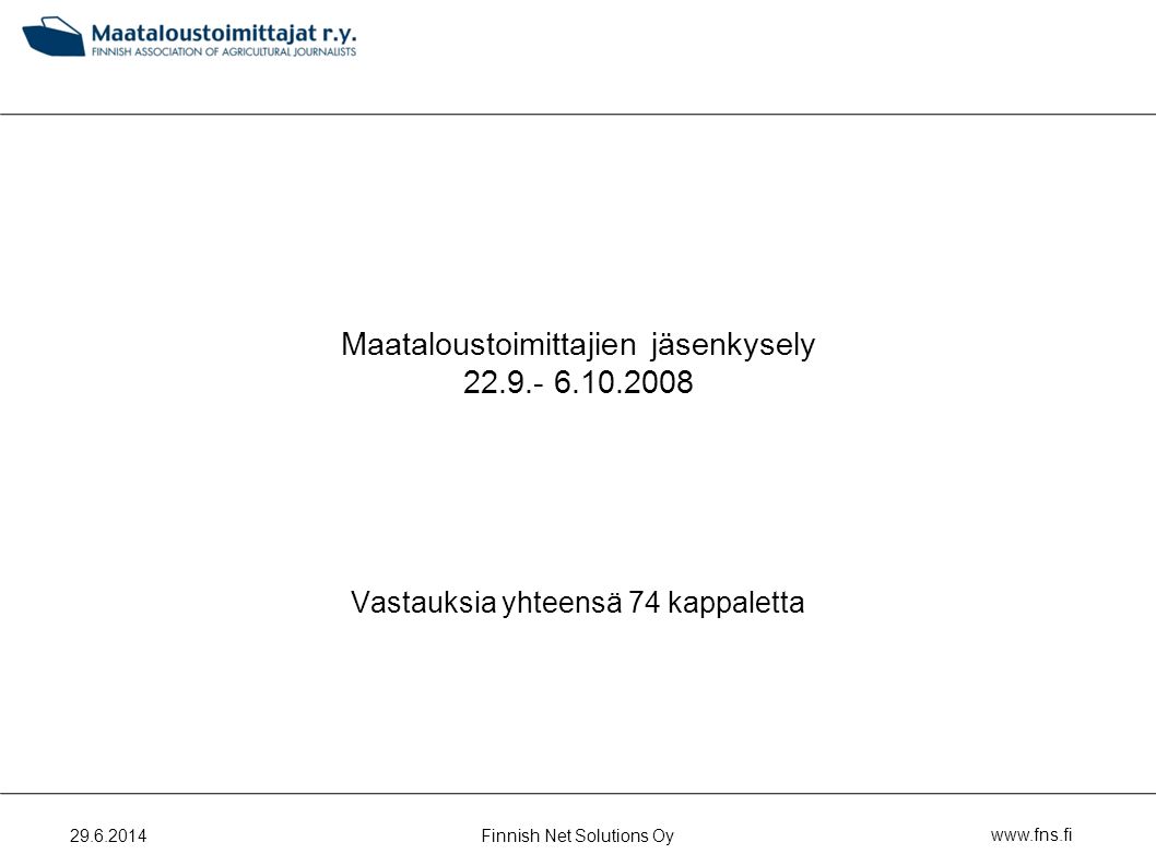 Maataloustoimittajien jäsenkysely Vastauksia yhteensä 74 kappaletta Finnish Net Solutions Oy