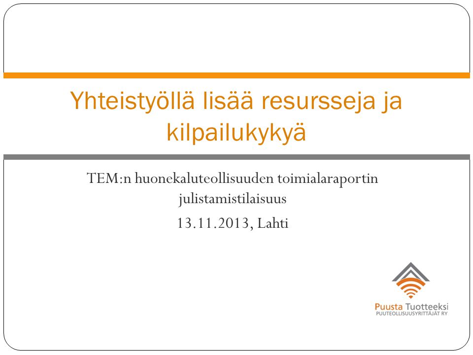 TEM:n huonekaluteollisuuden toimialaraportin julistamistilaisuus , Lahti Yhteistyöllä lisää resursseja ja kilpailukykyä