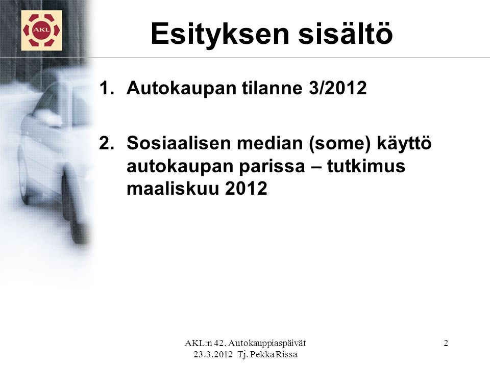 Esityksen sisältö 1.Autokaupan tilanne 3/ Sosiaalisen median (some) käyttö autokaupan parissa – tutkimus maaliskuu 2012 AKL:n 42.