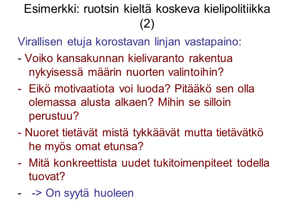 Esimerkki: ruotsin kieltä koskeva kielipolitiikka (2) Virallisen etuja korostavan linjan vastapaino: - Voiko kansakunnan kielivaranto rakentua nykyisessä määrin nuorten valintoihin.
