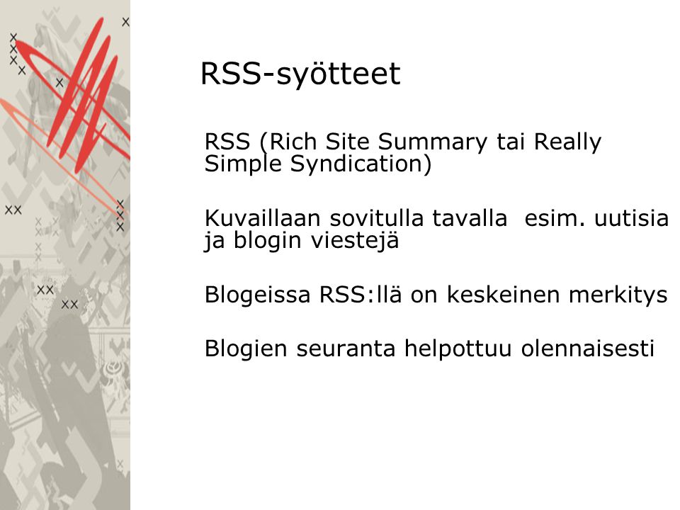 RSS-syötteet RSS (Rich Site Summary tai Really Simple Syndication) Kuvaillaan sovitulla tavalla esim.