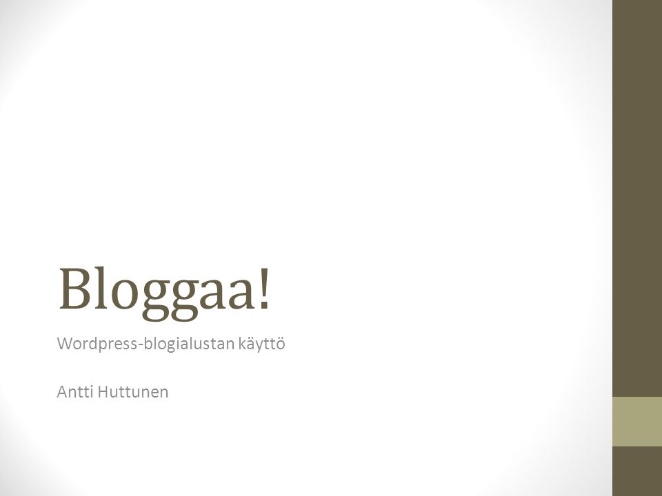 Bloggaa! Wordpress-blogialustan käyttö Antti Huttunen