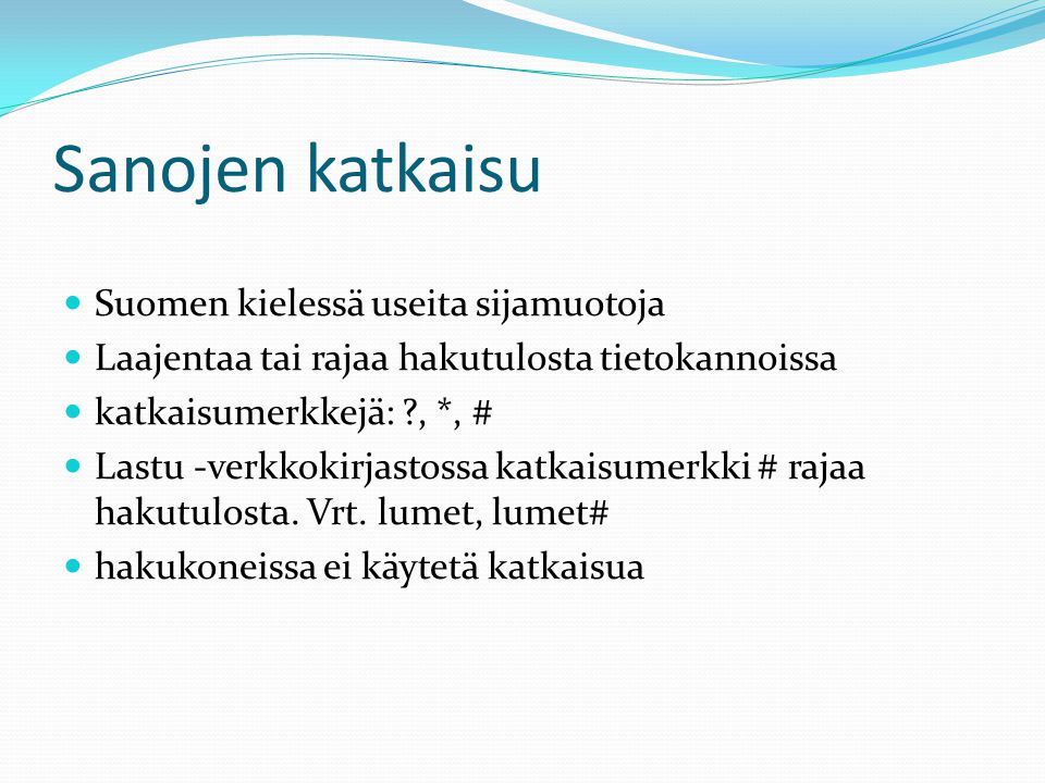 Sanojen katkaisu  Suomen kielessä useita sijamuotoja  Laajentaa tai rajaa hakutulosta tietokannoissa  katkaisumerkkejä: , *, #  Lastu -verkkokirjastossa katkaisumerkki # rajaa hakutulosta.