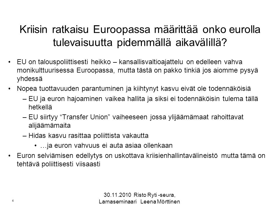 Risto Ryti -seura, Lamaseminaari Leena Mörttinen 4 Kriisin ratkaisu Euroopassa määrittää onko eurolla tulevaisuutta pidemmällä aikavälillä.