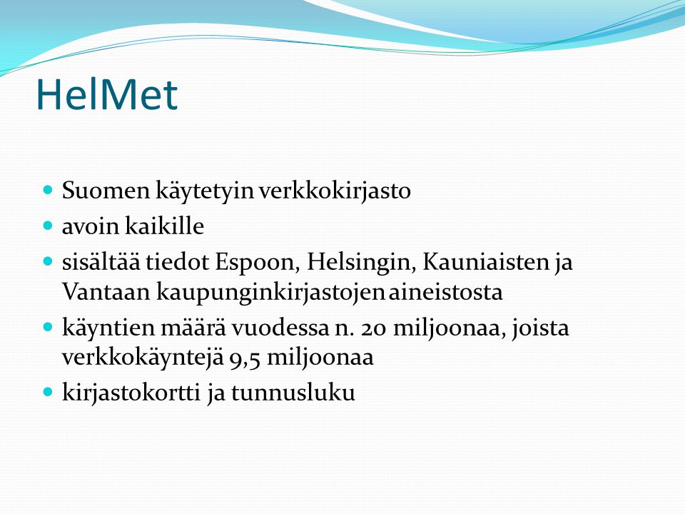 HelMet  Suomen käytetyin verkkokirjasto  avoin kaikille  sisältää tiedot Espoon, Helsingin, Kauniaisten ja Vantaan kaupunginkirjastojen aineistosta  käyntien määrä vuodessa n.
