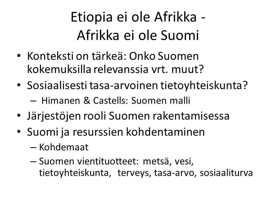 Etiopia ei ole Afrikka - Afrikka ei ole Suomi • Konteksti on tärkeä: Onko Suomen kokemuksilla relevanssia vrt.