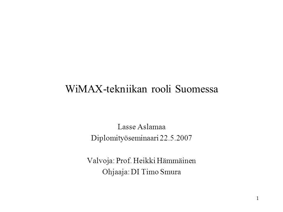 1 WiMAX-tekniikan rooli Suomessa Lasse Aslamaa Diplomityöseminaari Valvoja: Prof.