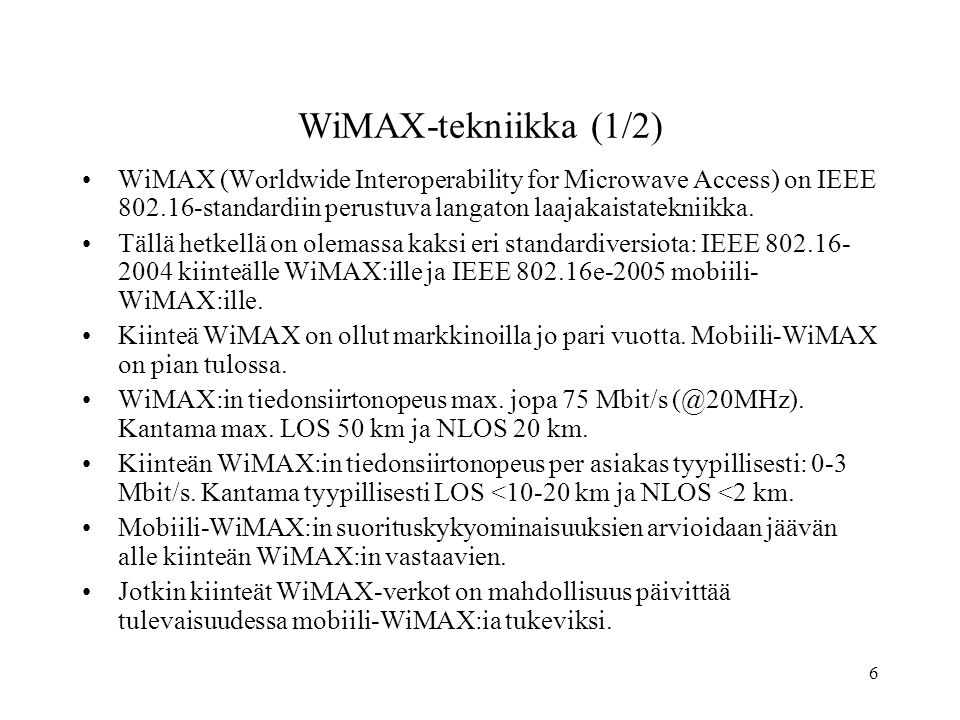 6 WiMAX-tekniikka (1/2) •WiMAX (Worldwide Interoperability for Microwave Access) on IEEE standardiin perustuva langaton laajakaistatekniikka.