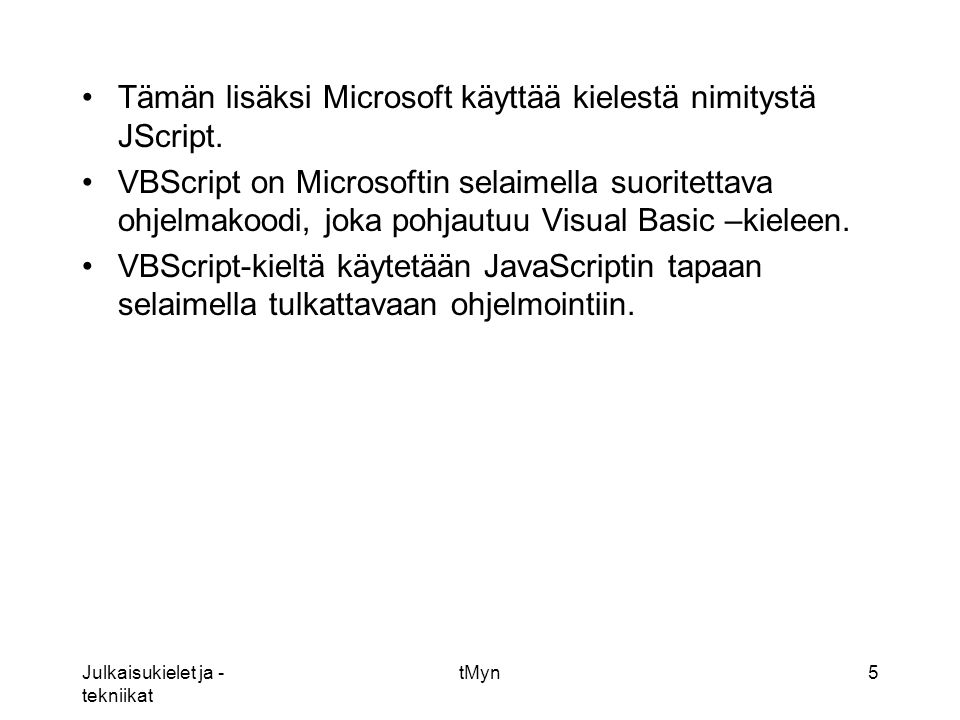 Julkaisukielet ja - tekniikat tMyn5 •Tämän lisäksi Microsoft käyttää kielestä nimitystä JScript.