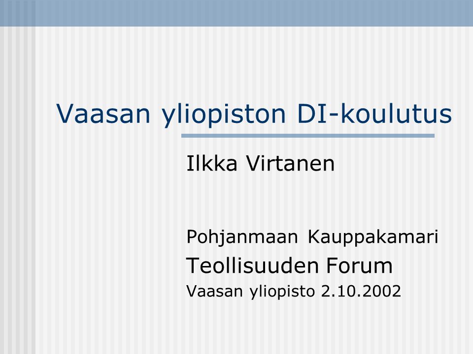 Vaasan yliopiston DI-koulutus Ilkka Virtanen Pohjanmaan Kauppakamari Teollisuuden Forum Vaasan yliopisto