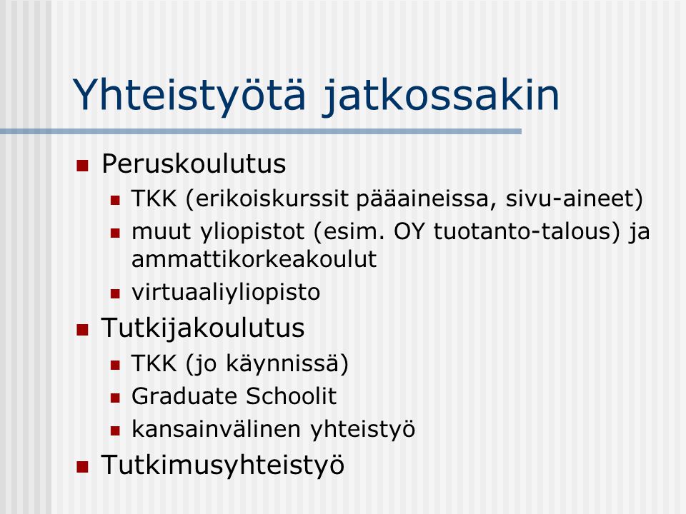 Yhteistyötä jatkossakin  Peruskoulutus  TKK (erikoiskurssit pääaineissa, sivu-aineet)  muut yliopistot (esim.