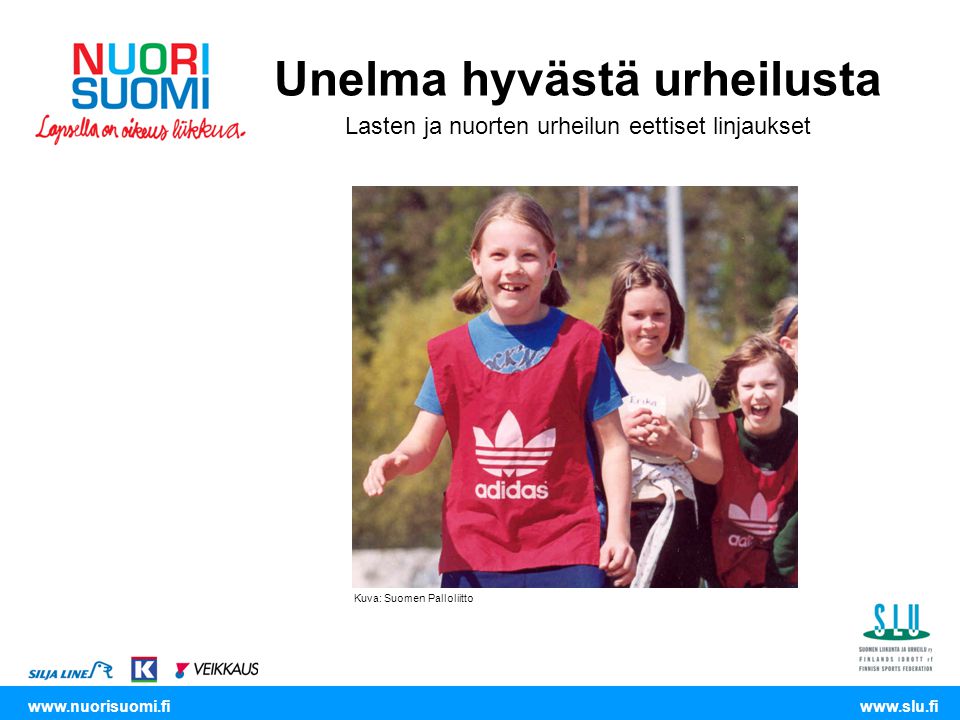 Unelma hyvästä urheilusta Lasten ja nuorten urheilun eettiset linjaukset Kuva: Suomen Palloliitto