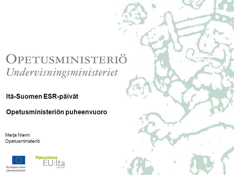 Itä-Suomen ESR-päivät Opetusministeriön puheenvuoro Merja Niemi Opetusministeriö