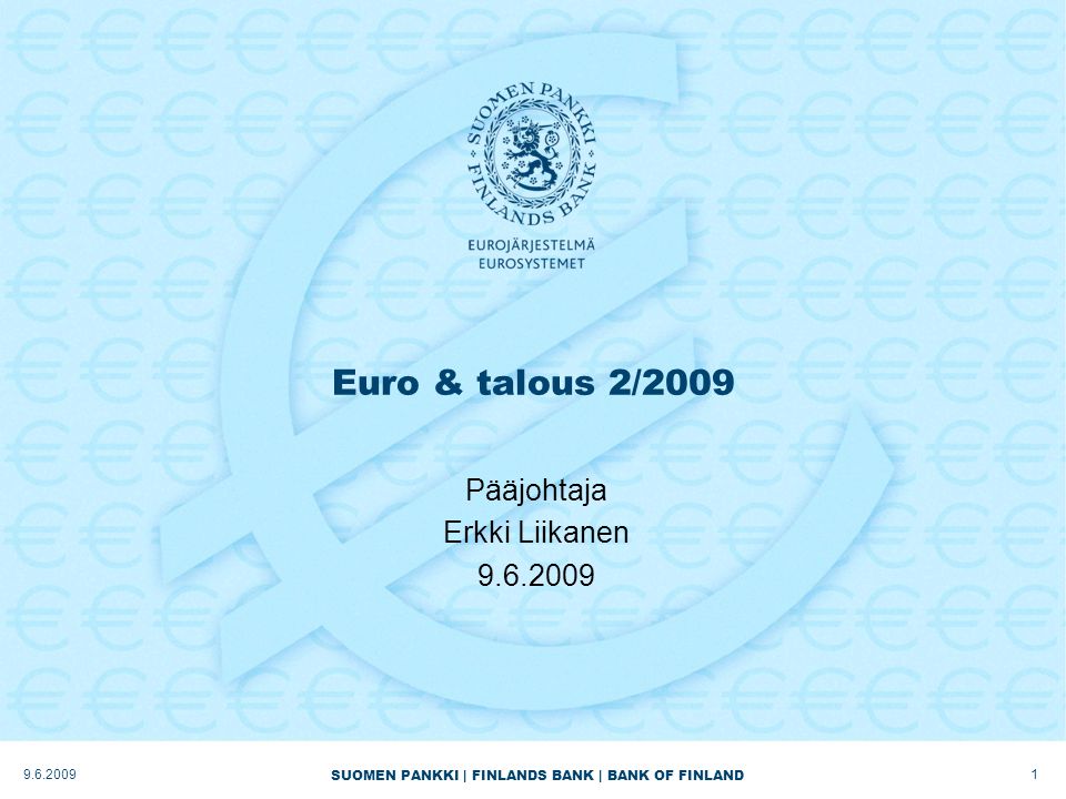 SUOMEN PANKKI | FINLANDS BANK | BANK OF FINLAND Euro & talous 2/2009 Pääjohtaja Erkki Liikanen