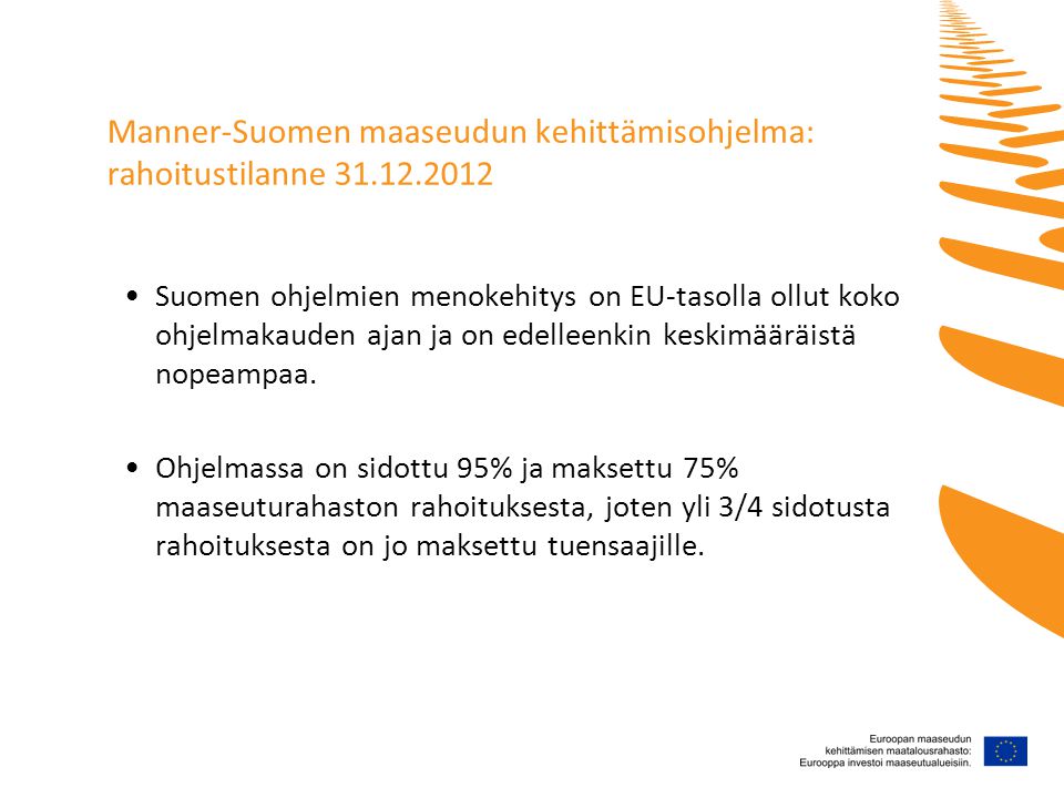 Manner-Suomen maaseudun kehittämisohjelma: rahoitustilanne •Suomen ohjelmien menokehitys on EU-tasolla ollut koko ohjelmakauden ajan ja on edelleenkin keskimääräistä nopeampaa.