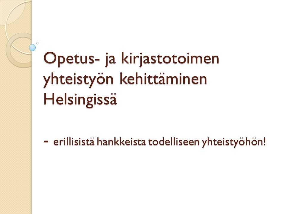 Opetus- ja kirjastotoimen yhteistyön kehittäminen Helsingissä - erillisistä hankkeista todelliseen yhteistyöhön!