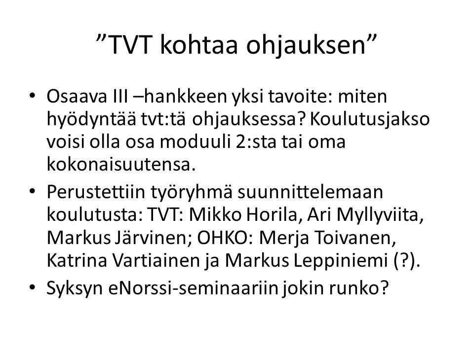 TVT kohtaa ohjauksen • Osaava III –hankkeen yksi tavoite: miten hyödyntää tvt:tä ohjauksessa.