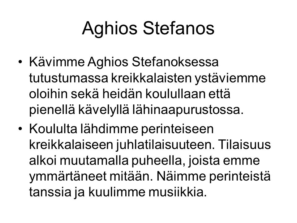 Aghios Stefanos Kävimme Aghios Stefanoksessa tutustumassa kreikkalaisten ystäviemme oloihin sekä heidän koulullaan että pienellä kävelyllä lähinaapurustossa.