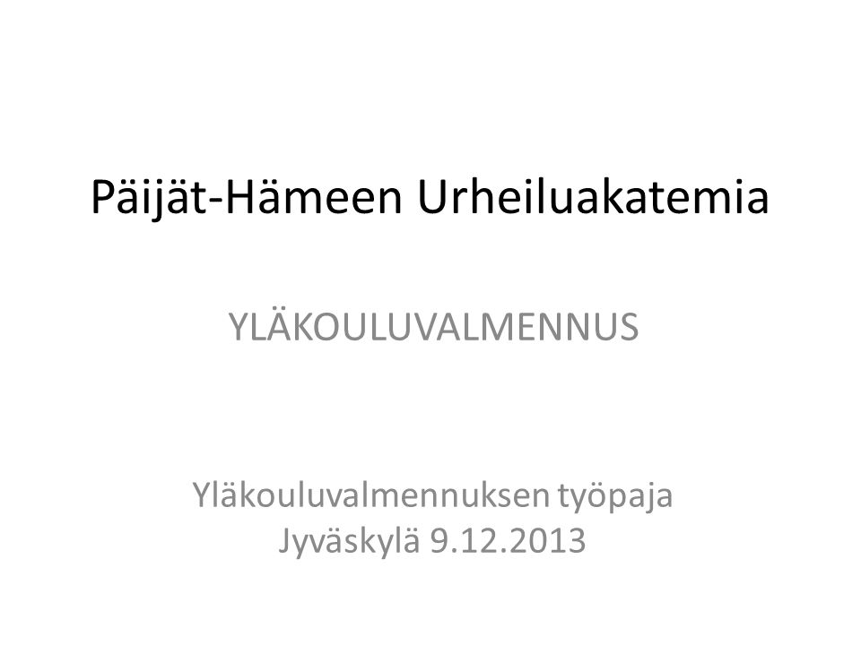 Päijät-Hämeen Urheiluakatemia YLÄKOULUVALMENNUS Yläkouluvalmennuksen työpaja Jyväskylä
