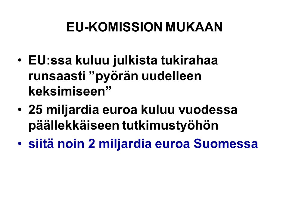 EU-KOMISSION MUKAAN EU:ssa kuluu julkista tukirahaa runsaasti pyörän uudelleen keksimiseen 25 miljardia euroa kuluu vuodessa päällekkäiseen tutkimustyöhön siitä noin 2 miljardia euroa Suomessa