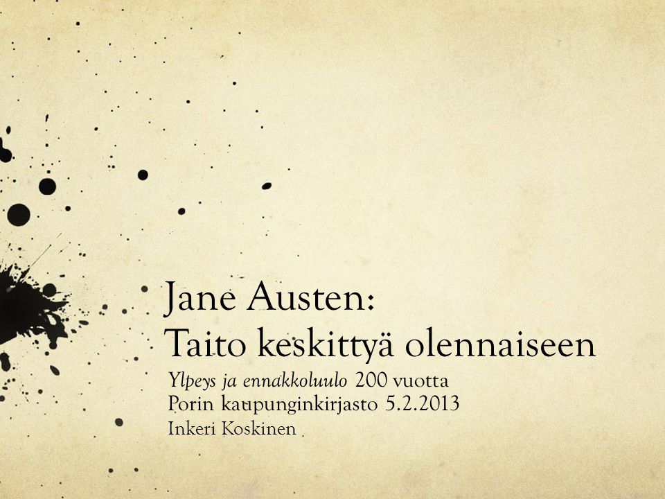 Jane Austen: Taito keskittyä olennaiseen Ylpeys ja ennakkoluulo 200 vuotta Porin kaupunginkirjasto Inkeri Koskinen