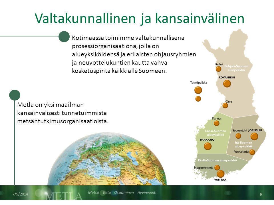 Metsä Tieto Osaaminen Hyvinvointi Valtakunnallinen ja kansainvälinen Metla on yksi maailman kansainvälisesti tunnetuimmista metsäntutkimusorganisaatioista.