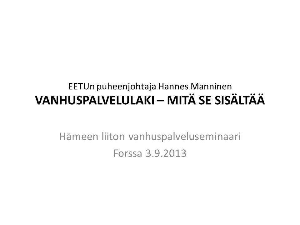 EETUn puheenjohtaja Hannes Manninen VANHUSPALVELULAKI – MITÄ SE SISÄLTÄÄ Hämeen liiton vanhuspalveluseminaari Forssa