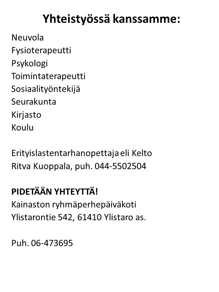 Yhteistyössä kanssamme: Neuvola Fysioterapeutti Psykologi Toimintaterapeutti Sosiaalityöntekijä Seurakunta Kirjasto Koulu Erityislastentarhanopettaja eli Kelto Ritva Kuoppala, puh.