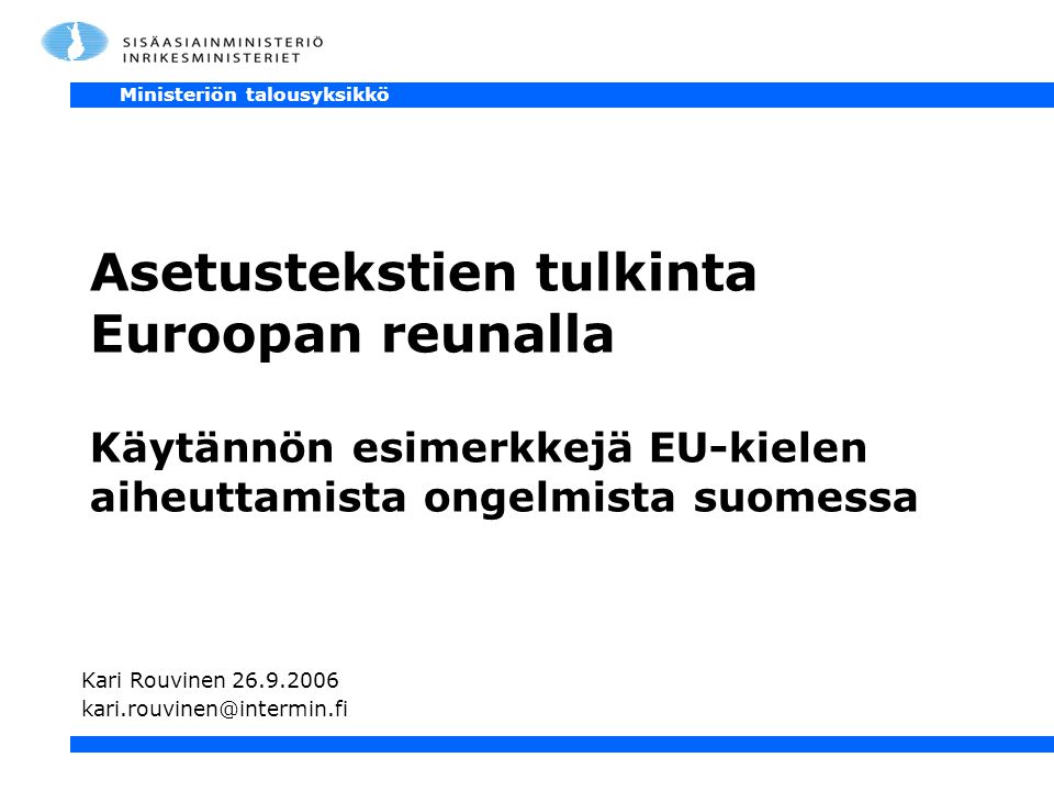 Ministeriön talousyksikkö Asetustekstien tulkinta Euroopan reunalla Käytännön esimerkkejä EU-kielen aiheuttamista ongelmista suomessa Kari Rouvinen