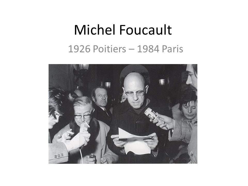 Michel Foucault 1926 Poitiers – 1984 Paris